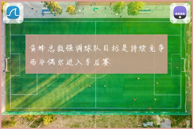 黄蜂总裁强调球队目标是持续竞争而非偶尔进入季后赛