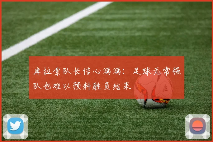 库拉索队长信心满满：足球无常强队也难以预料胜负结果