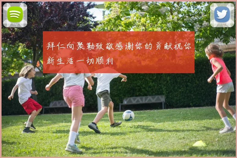 拜仁向聚勒致敬感谢你的贡献祝你新生活一切顺利