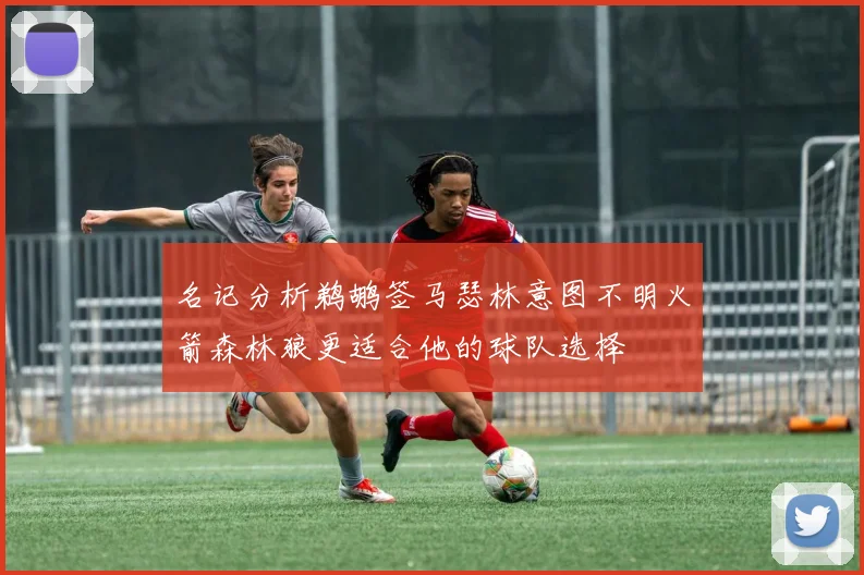 名记分析鹈鹕签马瑟林意图不明火箭森林狼更适合他的球队选择